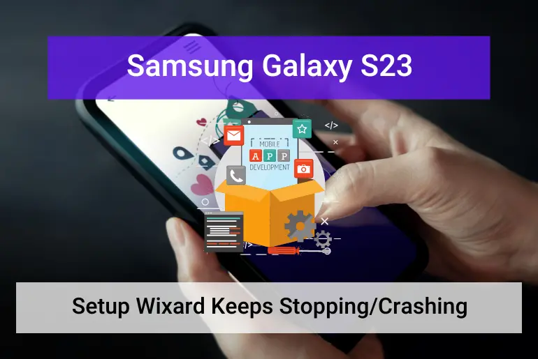 Samsung S23 Setup Wizard Keeps Stopping? Here is The Fix! 9 Samsung S23 Setup Wizard Keeps Stopping